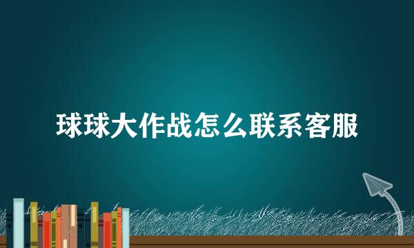 球球大作战怎么联系客服