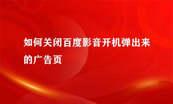 如何关闭百度影音开机弹出来的广告页