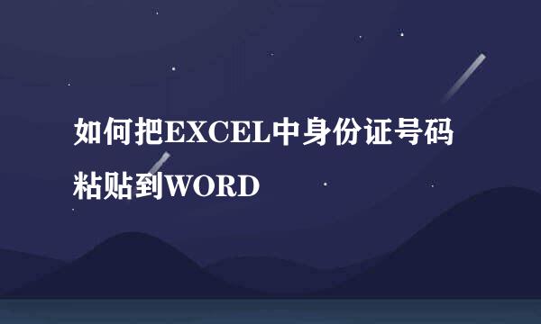如何把EXCEL中身份证号码粘贴到WORD