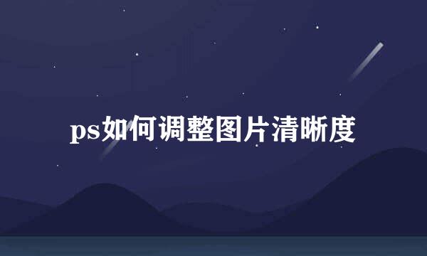 ps如何调整图片清晰度