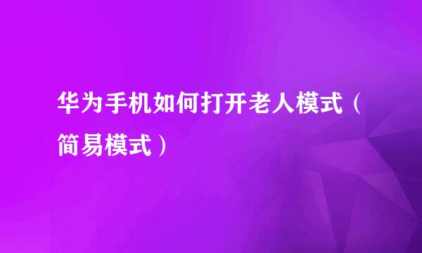 华为手机如何打开老人模式（简易模式）