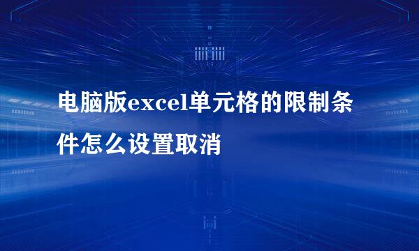 电脑版excel单元格的限制条件怎么设置取消