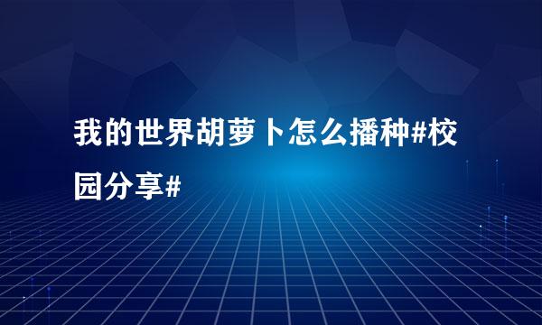 我的世界胡萝卜怎么播种#校园分享#