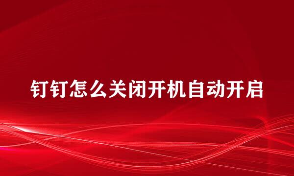 钉钉怎么关闭开机自动开启