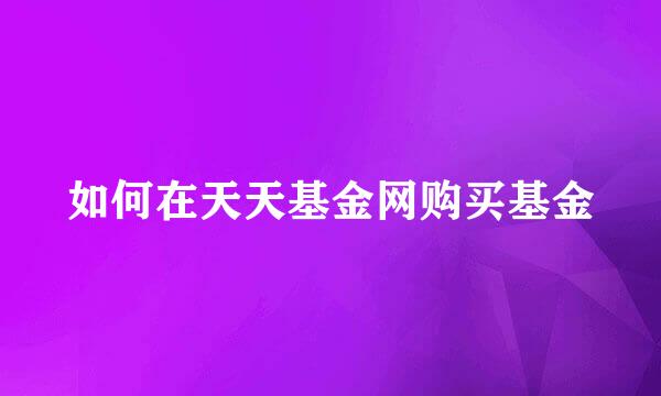 如何在天天基金网购买基金