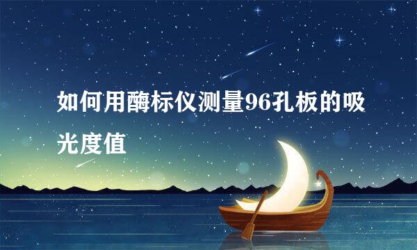 如何用酶标仪测量96孔板的吸光度值