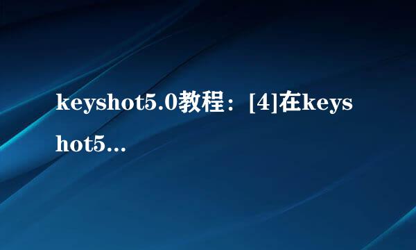 keyshot5.0教程：[4]在keyshot5.0中旋转零件