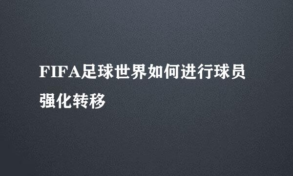FIFA足球世界如何进行球员强化转移
