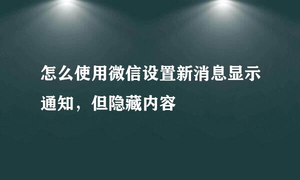 怎么使用微信设置新消息显示通知，但隐藏内容