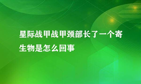 星际战甲战甲颈部长了一个寄生物是怎么回事