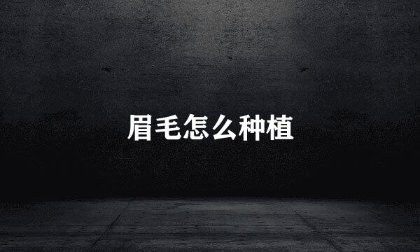 眉毛怎么种植