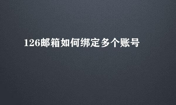 126邮箱如何绑定多个账号