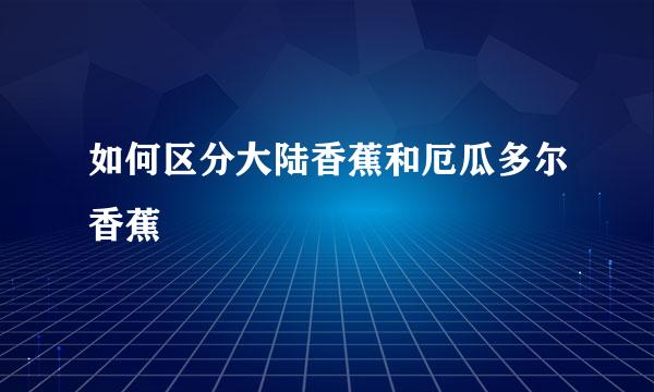 如何区分大陆香蕉和厄瓜多尔香蕉
