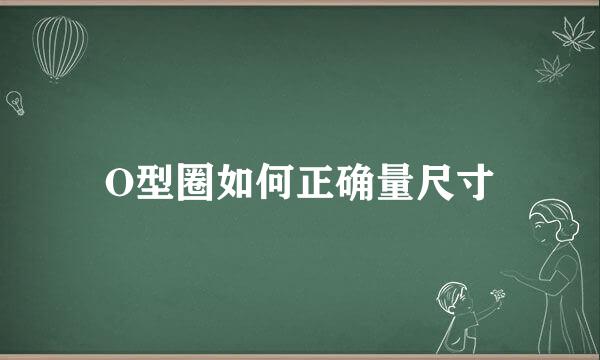 O型圈如何正确量尺寸