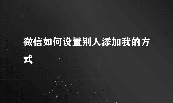 微信如何设置别人添加我的方式