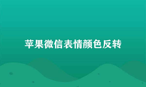 苹果微信表情颜色反转