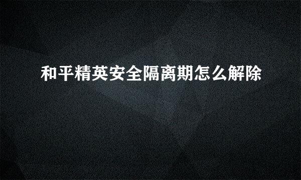 和平精英安全隔离期怎么解除