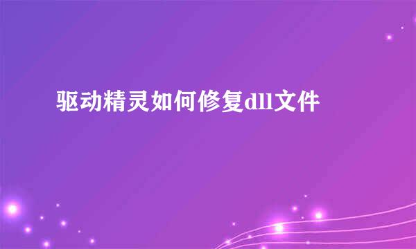驱动精灵如何修复dll文件