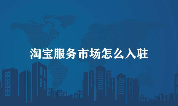淘宝服务市场怎么入驻