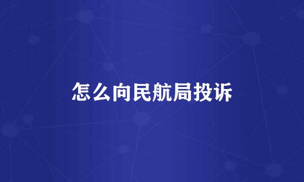 怎么向民航局投诉