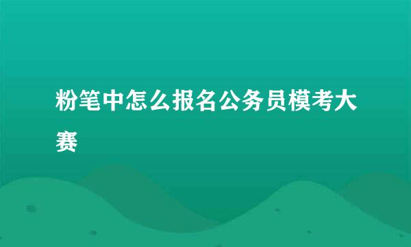 粉笔中怎么报名公务员模考大赛