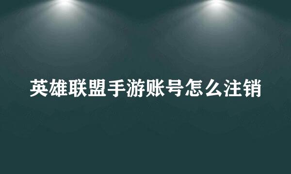 英雄联盟手游账号怎么注销