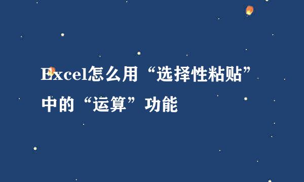 Excel怎么用“选择性粘贴”中的“运算”功能