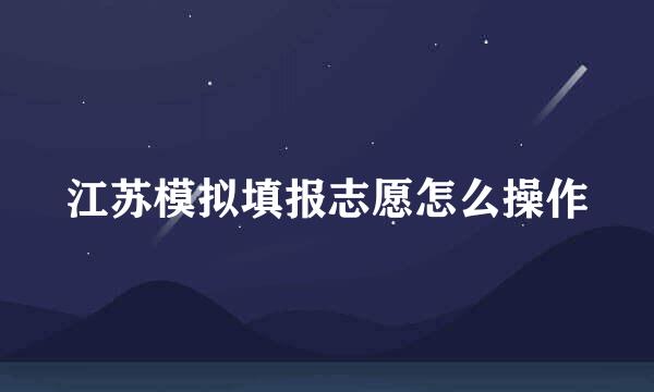 江苏模拟填报志愿怎么操作