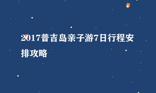 2017普吉岛亲子游7日行程安排攻略