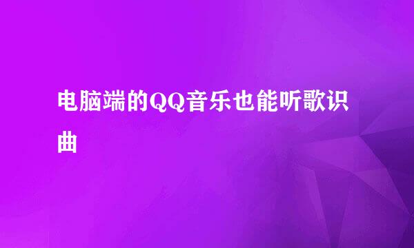 电脑端的QQ音乐也能听歌识曲