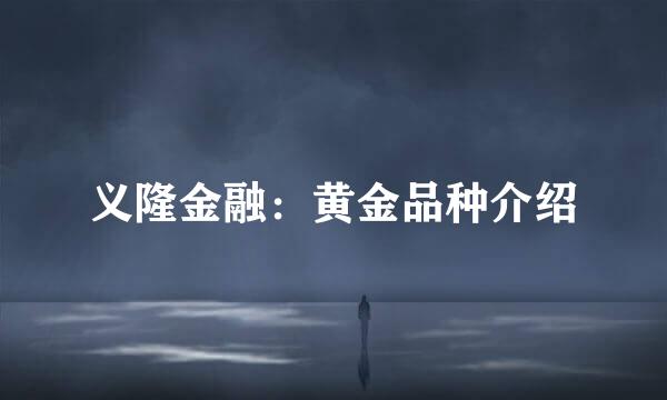 义隆金融：黄金品种介绍