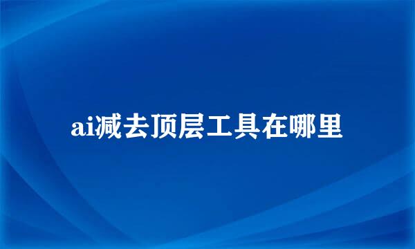 ai减去顶层工具在哪里