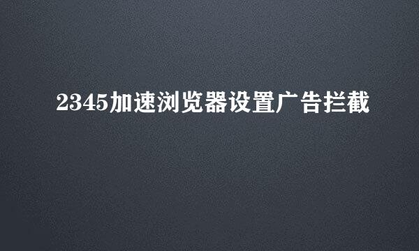 2345加速浏览器设置广告拦截