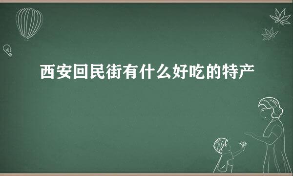 西安回民街有什么好吃的特产