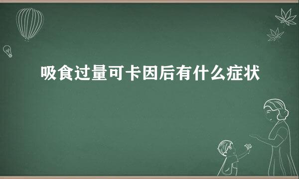 吸食过量可卡因后有什么症状