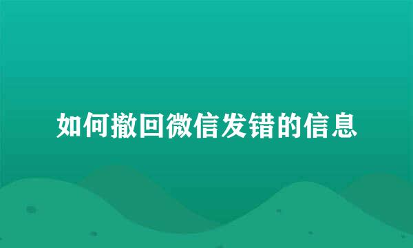 如何撤回微信发错的信息