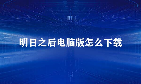 明日之后电脑版怎么下载