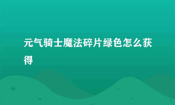 元气骑士魔法碎片绿色怎么获得