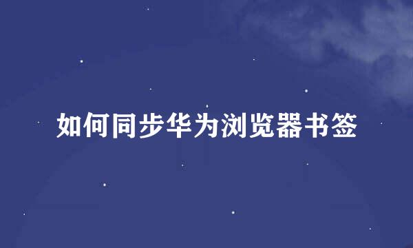 如何同步华为浏览器书签