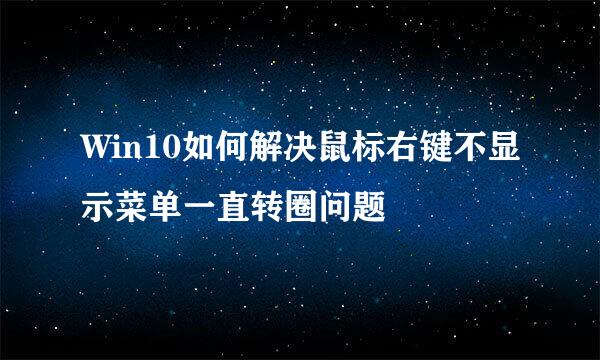 Win10如何解决鼠标右键不显示菜单一直转圈问题
