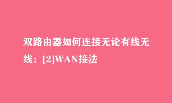 双路由器如何连接无论有线无线：[2]WAN接法