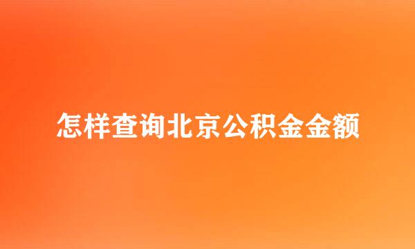 怎样查询北京公积金金额