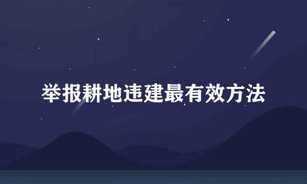 举报耕地违建最有效方法