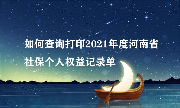 如何查询打印2021年度河南省社保个人权益记录单