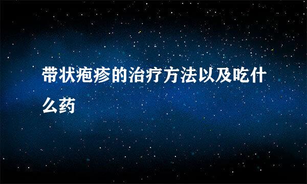 带状疱疹的治疗方法以及吃什么药