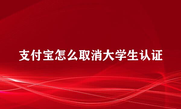 支付宝怎么取消大学生认证