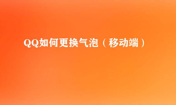 QQ如何更换气泡（移动端）