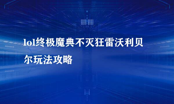 lol终极魔典不灭狂雷沃利贝尔玩法攻略