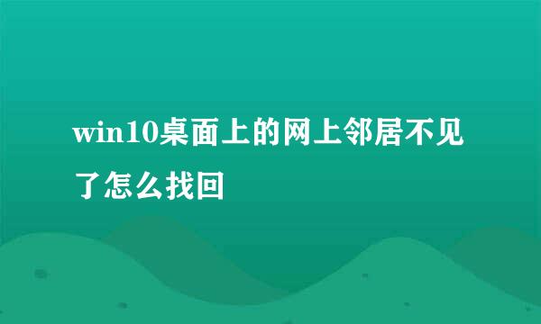 win10桌面上的网上邻居不见了怎么找回