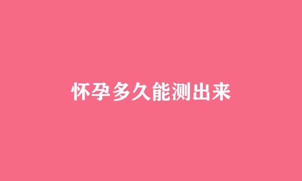 怀孕多久能测出来